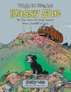 Wags to Riches: Kassy Sue: The True Story of a Dog's Journey from a Landfill to Love - Lee, Kelly
