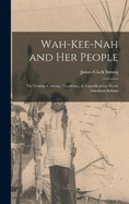 Wah-Kee-Nah and Her People: The Curious Customs, Traditions, & Legends of the North American Indians