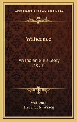 Waheenee: An Indian Girl's Story (1921) - Waheenee, and Wilson, Frederick N (Illustrator)