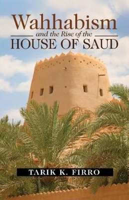 Wahhabism and the Rise of the House of Saud - Firro, Tarik K., Dr.