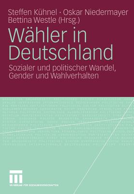 Wahler in Deutschland: Sozialer Und Politischer Wandel, Gender Und Wahlverhalten - K?hnel, Steffen (Editor), and Niedermayer, Oskar (Editor), and Westle, Bettina (Editor)