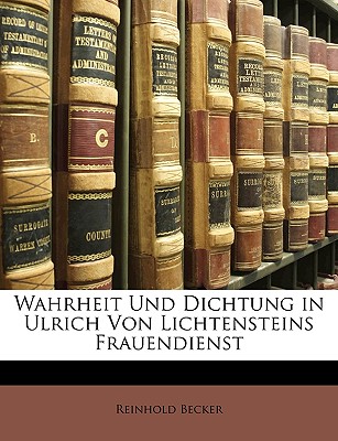 Wahrheit Und Dichtung in Ulrich Von Lichtensteins Frauendienst - Becker, Reinhold