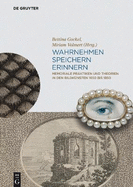 Wahrnehmen, Speichern, Erinnern: Memoriale Praktiken Und Theorien in Den Bildknsten 1650 Bis 1850