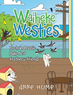 Waiheke Westies: Jock and Lassie Make New Feathery Friends - Hume, Anne