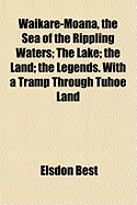 Waikare-Moana, the Sea of the Rippling Waters; The Lake, the Land, the Legends: With a Tramp Through Tuhoe Land (Classic Reprint)