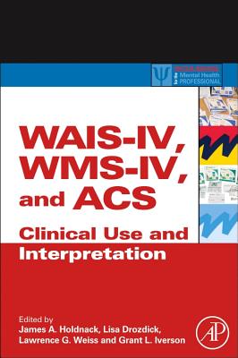 WAIS-IV, WMS-IV, and ACS: Advanced Clinical Interpretation - Holdnack, James A. (Editor), and Drozdick, Lisa (Editor), and Weiss, Lawrence G. (Editor)