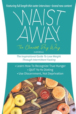 Waist Away: The Chantel Ray Way: The Inspirational Guide to Lose Weight Through Intermittent Fasting - Ray, Chantel