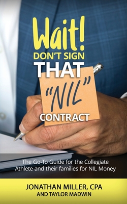Wait Don't Sign That NIL Contract: The Go-To Guide for the Collegiate Athlete and their families for NIL Money - Miller, Jonathan