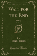 Wait for the End, Vol. 1 of 3: A Story (Classic Reprint)