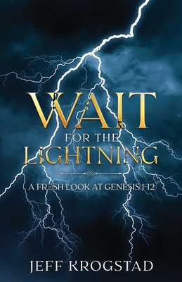 Wait for the Lightning: A fresh look at Genesis 1-12 - Krogstad, Jeff