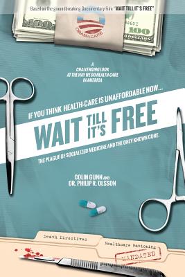Wait Till It's Free: The Plague of Socialized Medicine and the Only Known Cure - Olsson, Philip, and Gunn, Colin