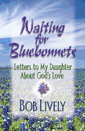 Waiting for Bluebonnets: Letters to My Daughter about God's Love