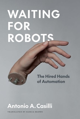 Waiting for Robots: The Hired Hands of Automation - Casilli, Antonio A, and Roberts, Sarah T (Foreword by), and Brown, Saskia (Translated by)