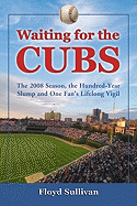 Waiting for the Cubs: The 2008 Season, the Hundred-Year Slump and One Fan's Lifelong Vigil