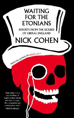 Waiting for the Etonians: Reports from the Sickbed of Liberal England - Cohen, Nick