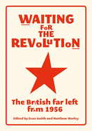 Waiting for the Revolution: The British Far Left from 1956