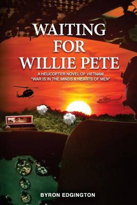 Waiting For Willie Pete: A Helicopter Novel of Vietnam - Edgington, Byron