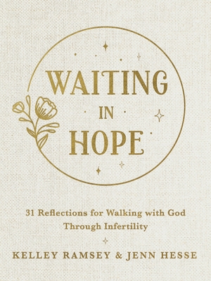 Waiting in Hope: 31 Reflections for Walking with God Through Infertility - Ramsey, Kelley, and Hesse, Jenn