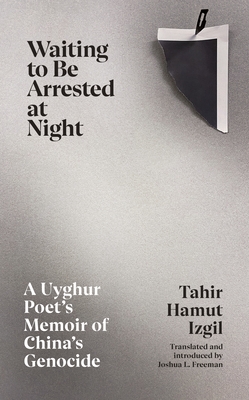 Waiting to Be Arrested at Night: A Uyghur Poet's Memoir of China's Genocide - Izgil, Tahir Hamut, and Freeman, Joshua L. (Introduction by)