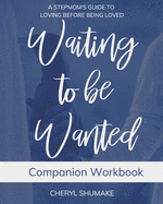Waiting to be Wanted Companion Workbook: A Stepmom's Guide to Loving Before Being Loved
