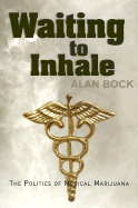 Waiting to Inhale: The Politics of Medical Marijuana - Bock, Alan