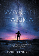 Wakan Tanka: On Human Origins, Spirituality and the Meaning of Life