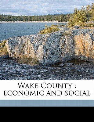 Wake County: Economic and Social - University of North Carolina (1793-1962) (Creator)