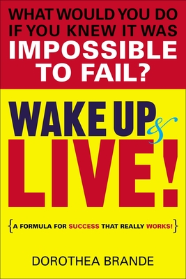Wake Up and Live!: A Formula for Success That Really Works! - Brande, Dorothea