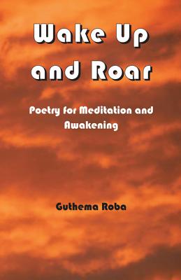 Wake Up and Roar: Poetry for Meditation and Awakening - Roba, Guthema