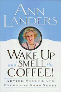 Wake Up and Smell the Coffee!:: Advice, Wisdom, and Uncommon Good Sense - Landers, Ann