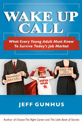 Wake Up Call: What Every Young Adult Must Know to Survive Today's Job Market - Gunhus, Jeff