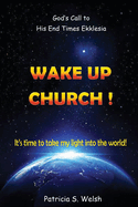 Wake Up Church!: God's Call to His End Times Ekklesia It's time to take my light into the world!