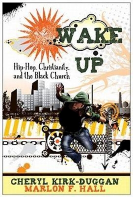 Wake Up: Hip-Hop, Christianity, and the Black Church - Hall, Marlon F, and Kirk-Duggan, Cheryl
