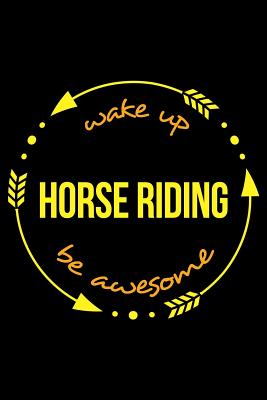 Wake Up Horse Riding Be Awesome Notebook for Horse Back Riders, Medium Ruled Journal - Useful Hobbies Books