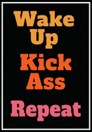 Wake Up Kick Ass Repeat: Inspirational Motivational Quote Lined Journal - Notebook to Write In with 110 Pages "7x10" - Inspiring, - Self-Exploration Rediscover your creativity and live the life you truly want.