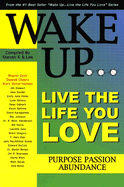 Wake Up...Live the Life You Love: Purpose Passion Abundance