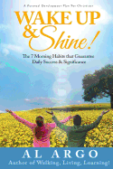 Wake Up & Shine!: The 7 Morning Habits that Guarantee Daily Success & Significance