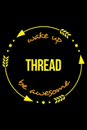 Wake Up Thread Be Awesome Cool Notebook for Lace Fanatics, College Ruled Journal: Medium Ruled