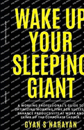 Wake Up Your Sleeping Giant: A Working Professional's Guide to Optimizing Morning Time for Success. Enhance Productivity at Work and Climb Up the Corporate Ladder.