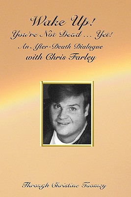 Wake Up! You're Not Dead...Yet!: An After Death Dialogue with Chris Farley - Toomey, Christine