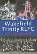 Wakefield Trinity: Fifty Great Games