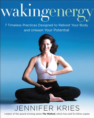 Waking Energy: 7 Timeless Practices Designed to Reboot Your Body and Unleash Your Potential - Kries, Jennifer