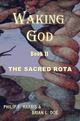 Waking God: Book Two: The Sacred Rota - Doe, Brian L, and Harris, Philip F