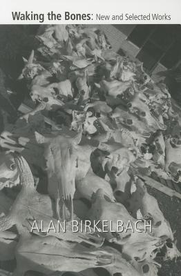 Waking the Bones: New and Selected Works - Birkelbach, Alan