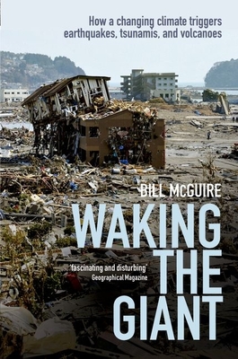 Waking the Giant: How a changing climate triggers earthquakes, tsunamis, and volcanoes - McGuire, Bill