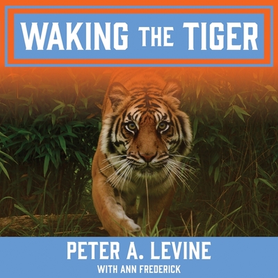 Waking the Tiger: Healing Trauma - Levine, Peter A, and Frederick, Ann (Contributions by), and Sorensen, Chris (Read by)