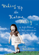 Waking Up the Karma Fairy: Life Lessons and Other Holy Adventures