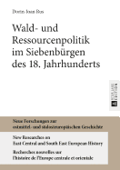 Wald- und Ressourcenpolitik im Siebenbuergen des 18. Jahrhunderts