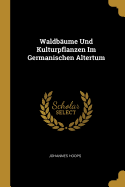 Waldbaume Und Kulturpflanzen Im Germanischen Altertum