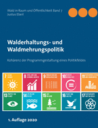 Walderhaltungs- und Waldmehrungspolitik - Hauptband: Koh?renz der Programmgestaltung eines Politikfeldes